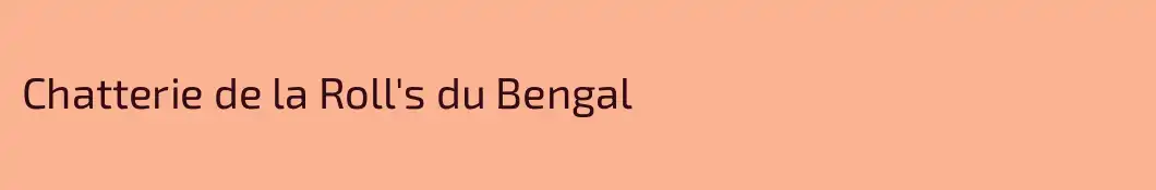 Chatterie de la Roll's du Bengal 